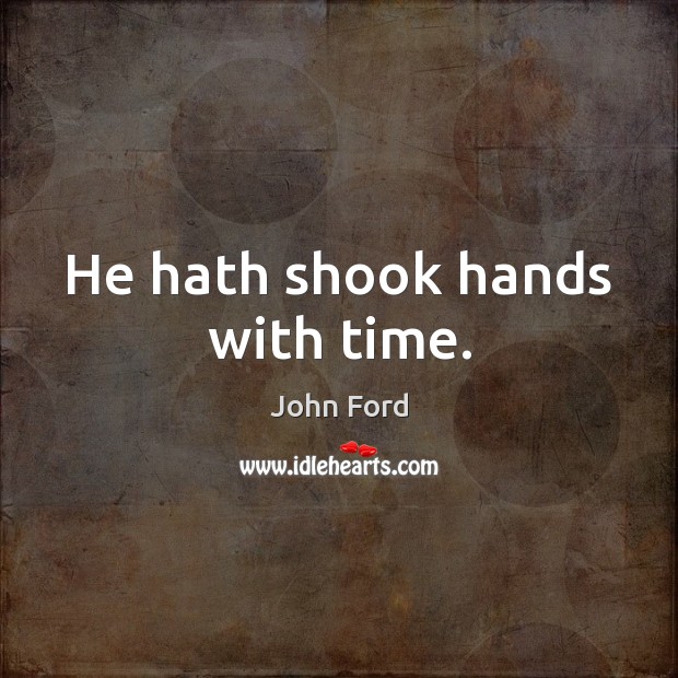 He hath shook hands with time. Image