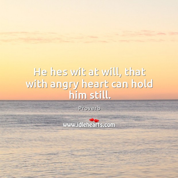 He hes wit at will, that with angry heart can hold him still. Image