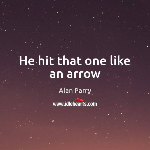 He hit that one like an arrow Alan Parry Picture Quote