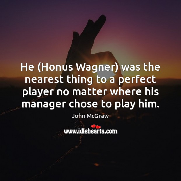 He (Honus Wagner) was the nearest thing to a perfect player no Image