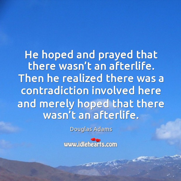 He hoped and prayed that there wasn’t an afterlife. Douglas Adams Picture Quote