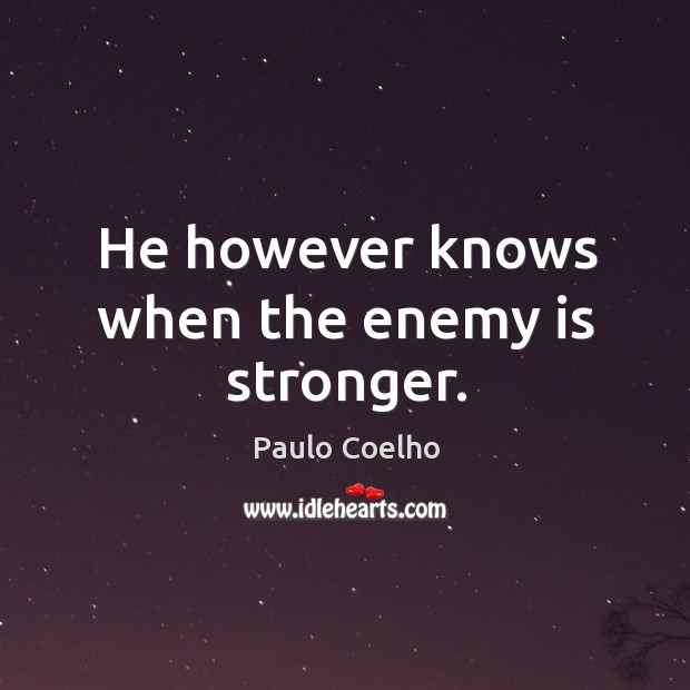 He however knows when the enemy is stronger. Paulo Coelho Picture Quote