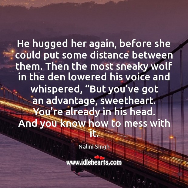 He hugged her again, before she could put some distance between them. Nalini Singh Picture Quote