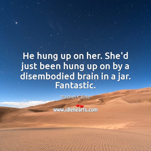 He hung up on her. She’d just been hung up on by a disembodied brain in a jar. Fantastic. Image