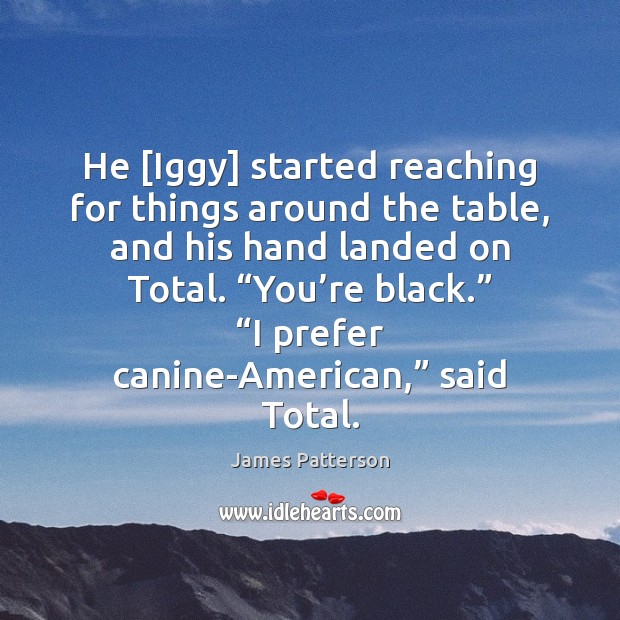He [Iggy] started reaching for things around the table, and his hand James Patterson Picture Quote