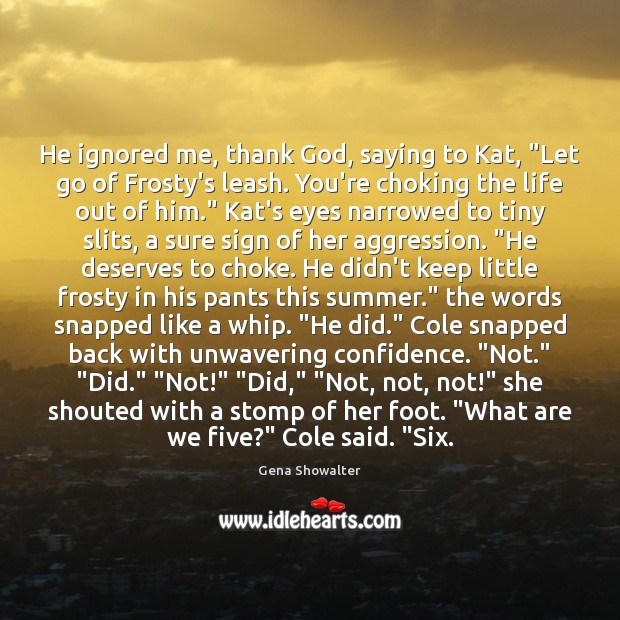 He ignored me, thank God, saying to Kat, “Let go of Frosty’s Gena Showalter Picture Quote