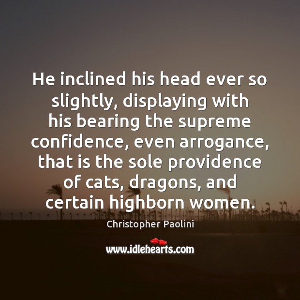 He inclined his head ever so slightly, displaying with his bearing the Christopher Paolini Picture Quote