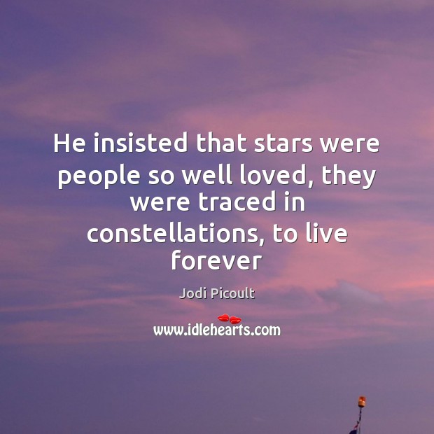 He insisted that stars were people so well loved, they were traced Jodi Picoult Picture Quote