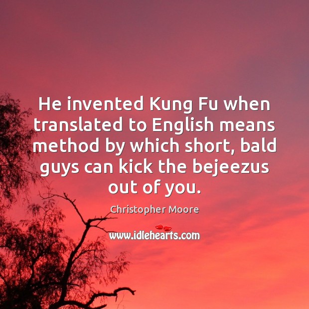 He invented Kung Fu when translated to English means method by which 