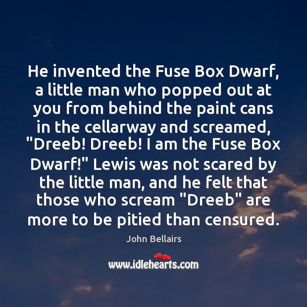 He invented the Fuse Box Dwarf, a little man who popped out John Bellairs Picture Quote