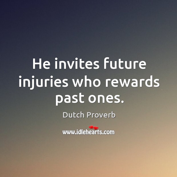 He invites future injuries who rewards past ones. Dutch Proverbs Image