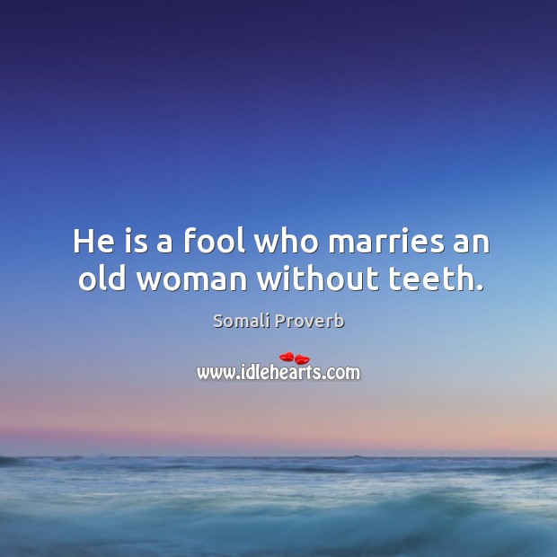 He is a fool who marries an old woman without teeth. Somali Proverbs Image