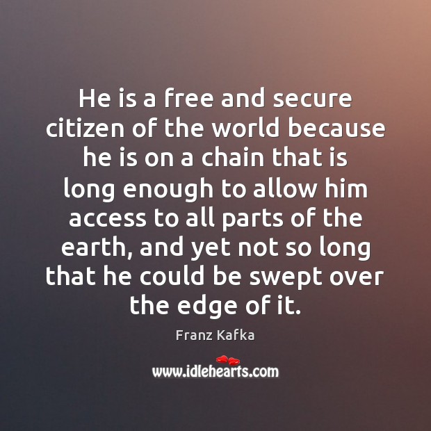 He is a free and secure citizen of the world because he Franz Kafka Picture Quote