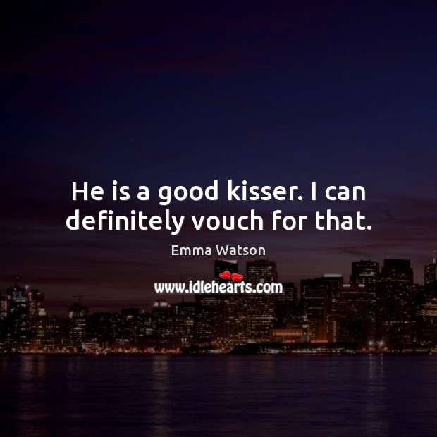 He is a good kisser. I can definitely vouch for that. Emma Watson Picture Quote