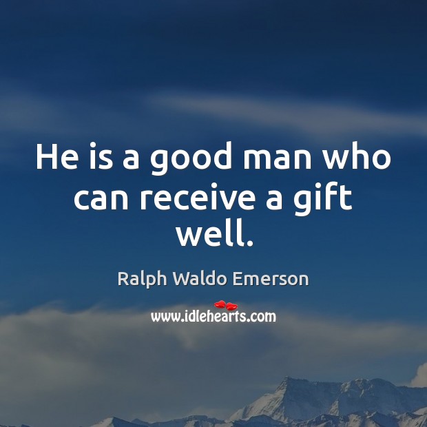 He is a good man who can receive a gift well. Ralph Waldo Emerson Picture Quote