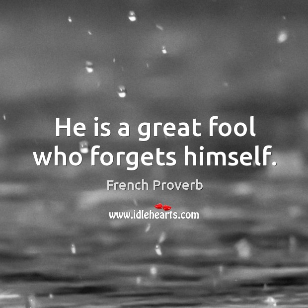 He is a great fool who forgets himself. Image