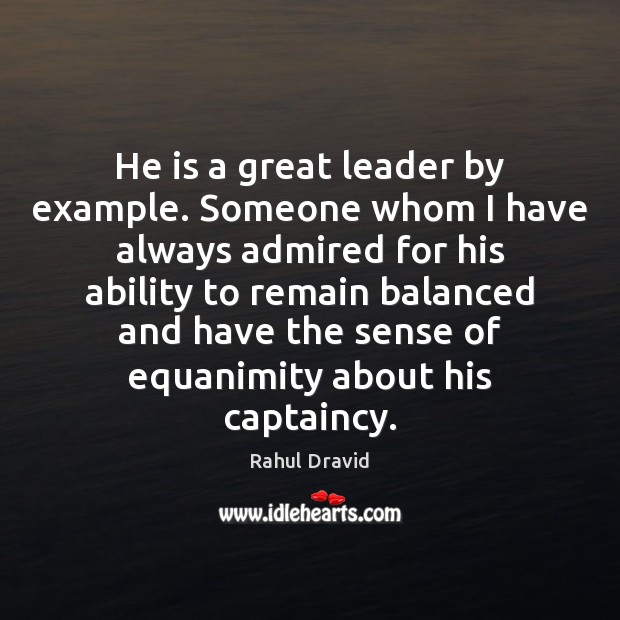 He is a great leader by example. Someone whom I have always Rahul Dravid Picture Quote