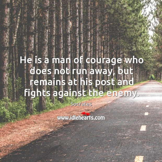 He is a man of courage who does not run away, but remains at his post and fights against the enemy. Image