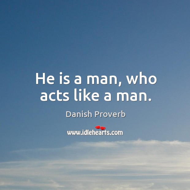 He is a man, who acts like a man. Danish Proverbs Image