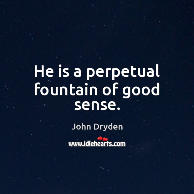 He is a perpetual fountain of good sense. Image