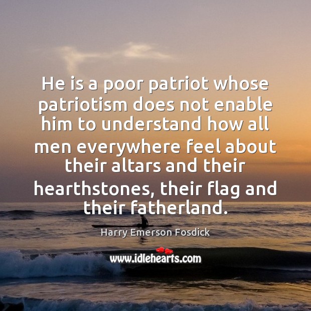 He is a poor patriot whose patriotism does not enable him to Harry Emerson Fosdick Picture Quote