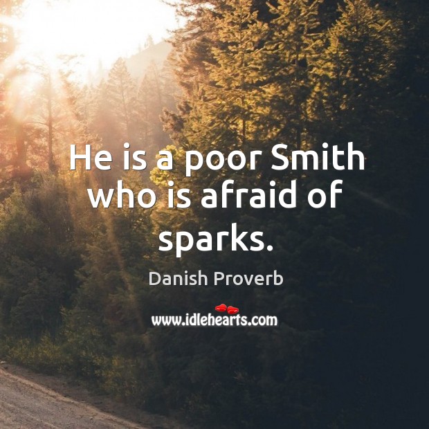 He is a poor smith who is afraid of sparks. Danish Proverbs Image