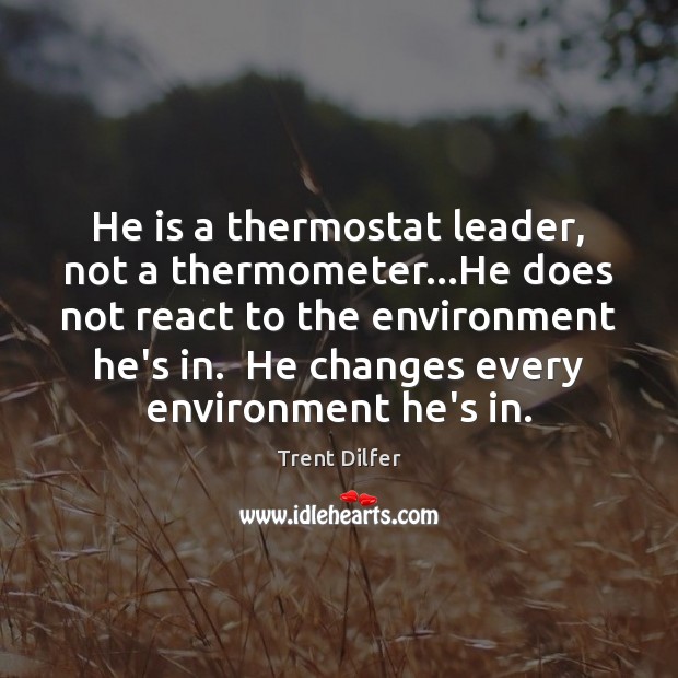 He is a thermostat leader, not a thermometer…He does not react Trent Dilfer Picture Quote