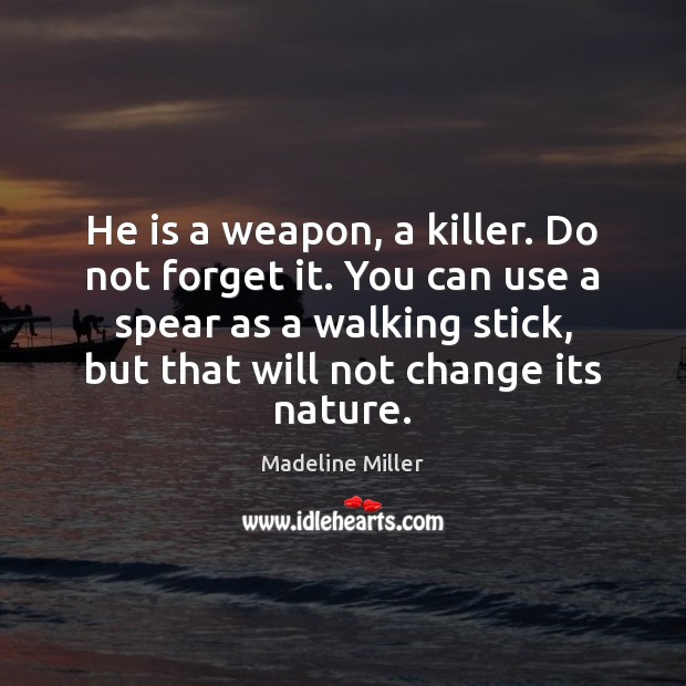 He is a weapon, a killer. Do not forget it. You can Madeline Miller Picture Quote