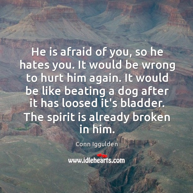 He is afraid of you, so he hates you. It would be Conn Iggulden Picture Quote