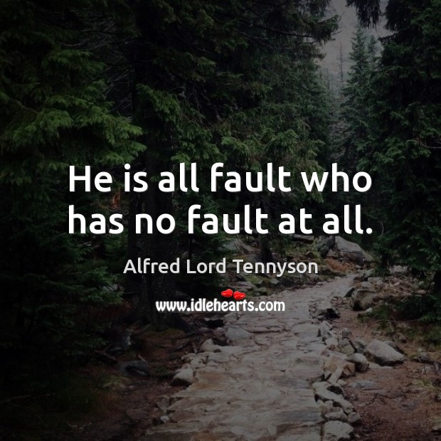 He is all fault who has no fault at all. Alfred Lord Tennyson Picture Quote