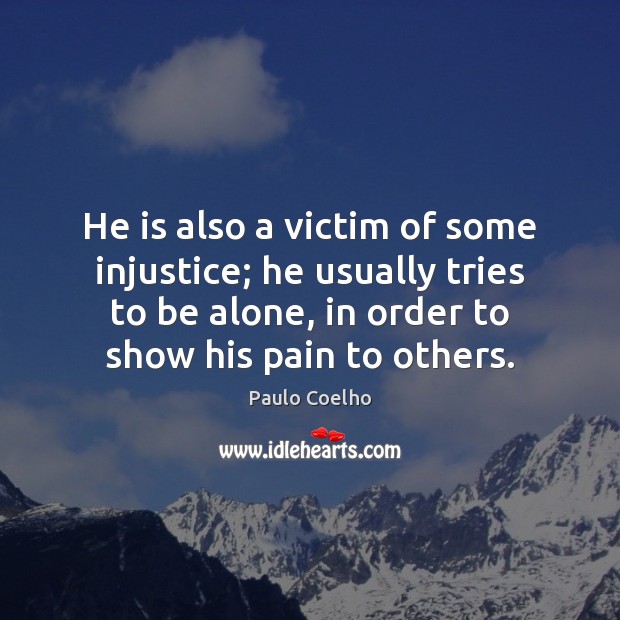 He is also a victim of some injustice; he usually tries to Paulo Coelho Picture Quote