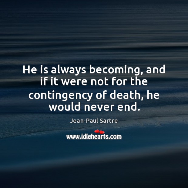 He is always becoming, and if it were not for the contingency Jean-Paul Sartre Picture Quote