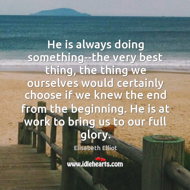 He is always doing something–the very best thing, the thing we ourselves Elisabeth Elliot Picture Quote