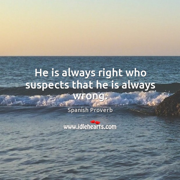 He is always right who suspects that he is always wrong. Image