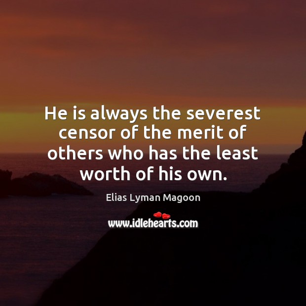He is always the severest censor of the merit of others who Elias Lyman Magoon Picture Quote