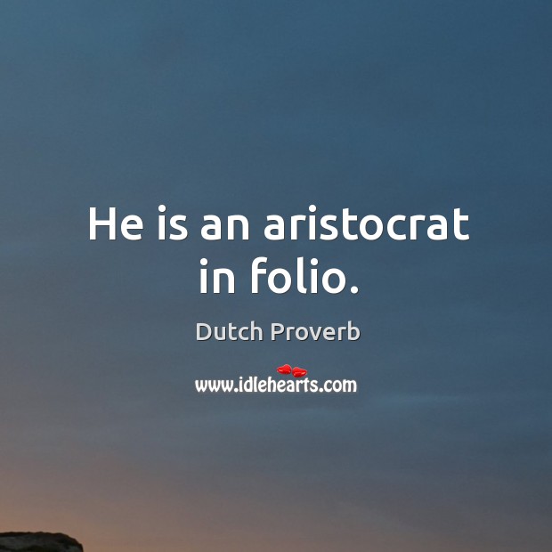 He is an aristocrat in folio. Dutch Proverbs Image