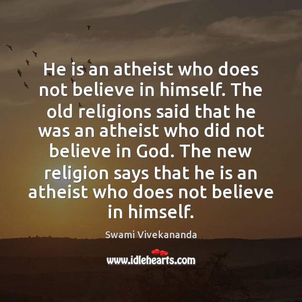 He is an atheist who does not believe in himself. The old Image