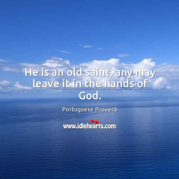 He is an old saint, any may leave it in the hands of God. Portuguese Proverbs Image
