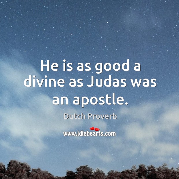 He is as good a divine as judas was an apostle. Dutch Proverbs Image