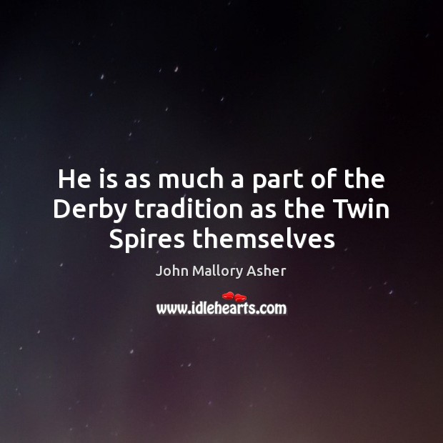 He is as much a part of the Derby tradition as the Twin Spires themselves Image