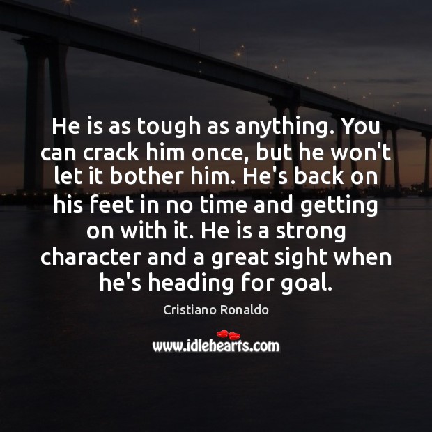 He is as tough as anything. You can crack him once, but Cristiano Ronaldo Picture Quote