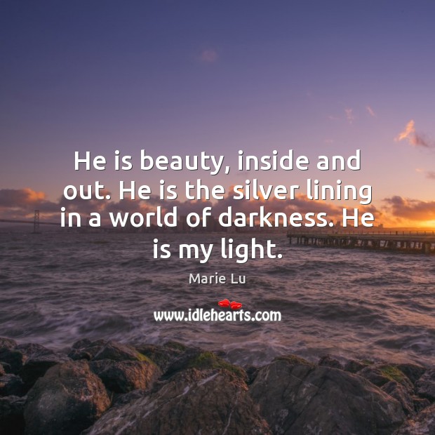 He is beauty, inside and out. He is the silver lining in Marie Lu Picture Quote
