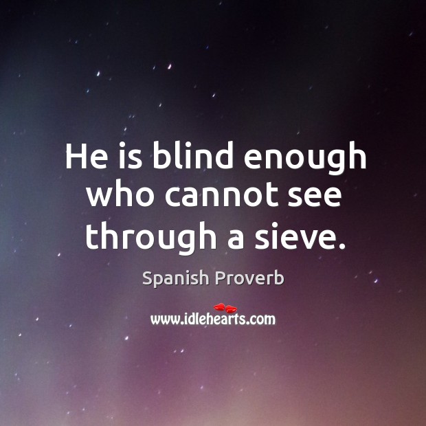 He is blind enough who cannot see through a sieve. Image