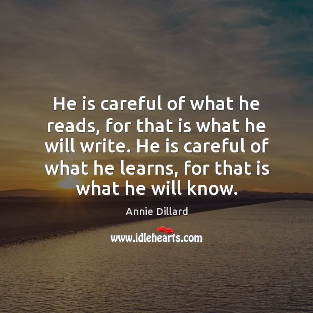 He is careful of what he reads, for that is what he Annie Dillard Picture Quote