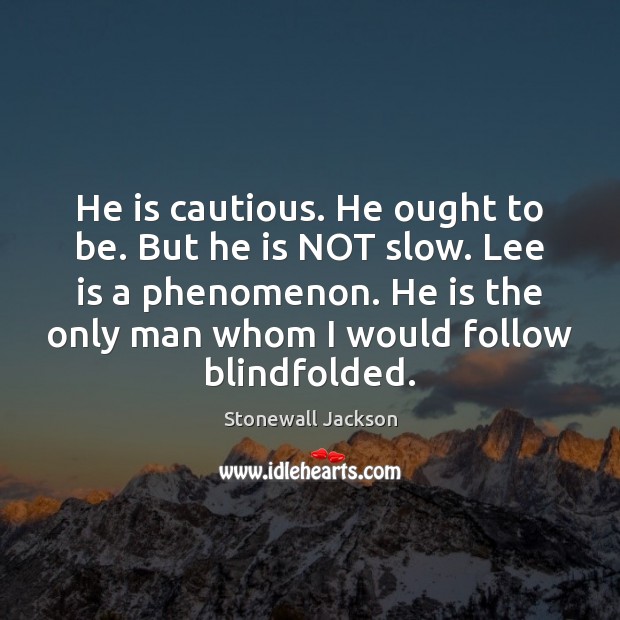 He is cautious. He ought to be. But he is NOT slow. Image