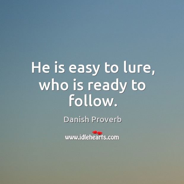 He is easy to lure, who is ready to follow. Danish Proverbs Image