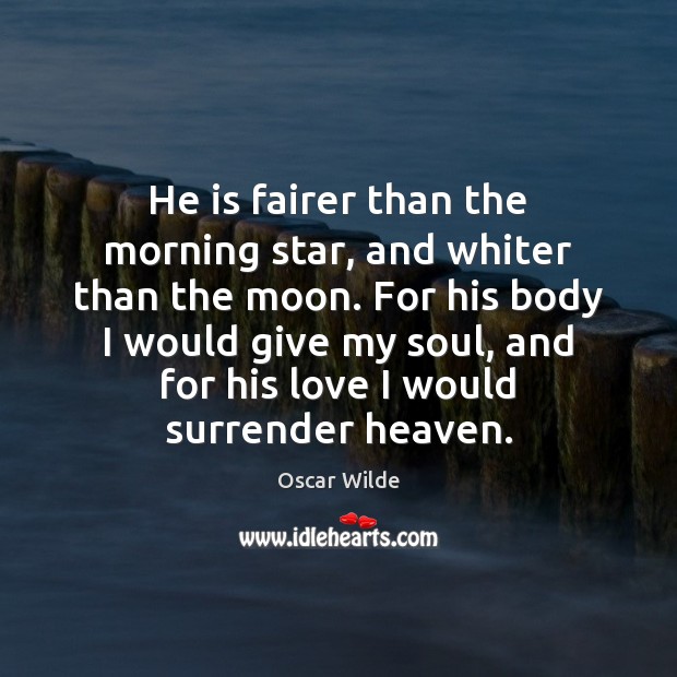 He is fairer than the morning star, and whiter than the moon. Oscar Wilde Picture Quote