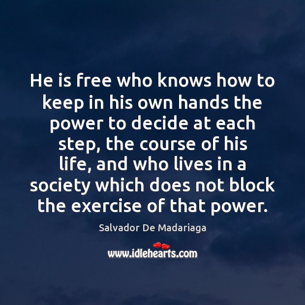 He is free who knows how to keep in his own hands Salvador De Madariaga Picture Quote