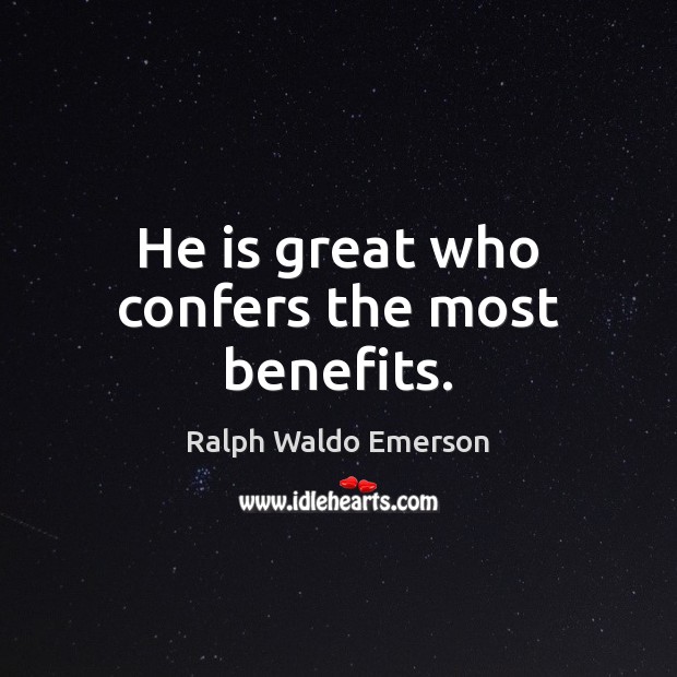 He is great who confers the most benefits. Image