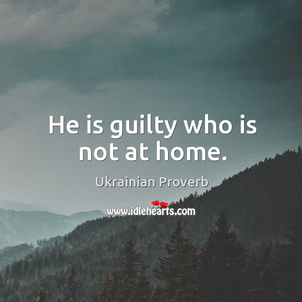 He is guilty who is not at home. Ukrainian Proverbs Image